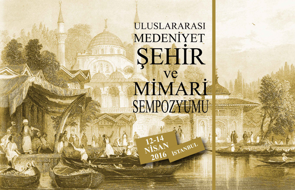 Uluslararası Medeniyet, Şehir ve Mimari Sempozyumu, İstanbul – 12-14 Nisan 2016